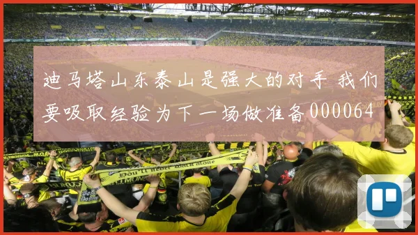 迪马塔山东泰山是强大的对手 我们要吸取经验为下一场做准备0000644